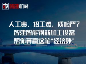 人工贵、招工难、质检严？智建智能钢筋加工设备帮...