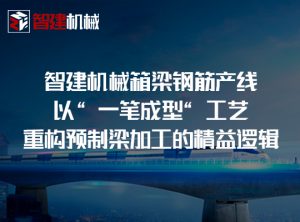 智建机械箱梁钢筋产线：以 “一笔成型”...