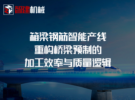 智建机械箱梁钢筋智能产线:重构桥梁预制的加工效... 智建机械箱梁钢筋智能产线:重构桥梁预制的加工效...