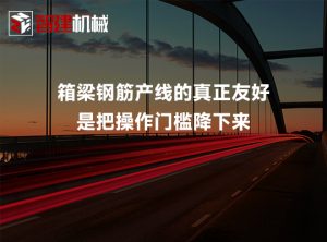 箱梁钢筋产线的真正友好，是把操作门槛降下来
