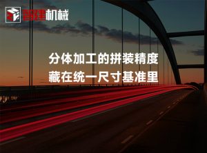 分体加工的拼装精度，藏在统一尺寸基准里