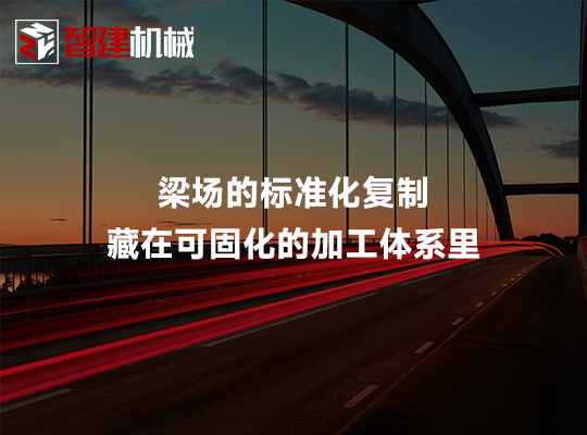 梁场的标准化复制,藏在可固化的加工体系里 梁场的标准化复制,藏在可固化的加工体系里
