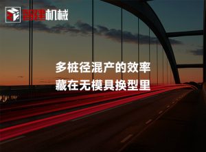 多桩径混产的效率，藏在无模具换型里